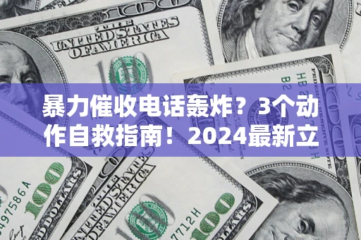 北京暴力催收电话轰炸？3个动作自救指南！2024最新立案标准全解析