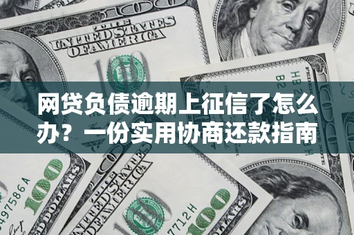 北京网贷负债逾期上征信了怎么办？一份实用协商还款指南请收好