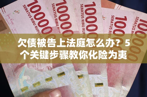 北京欠债被告上法庭怎么办？5个关键步骤教你化险为夷