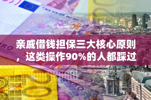 北京亲戚借钱担保三大核心原则，这类操作90%的人都踩过坑！附法院判决案例