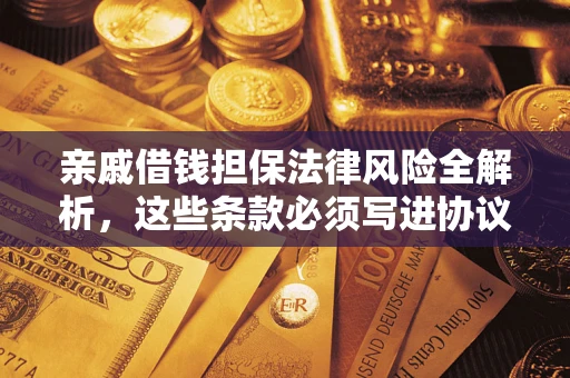 北京亲戚借钱担保法律风险全解析，这些条款必须写进协议