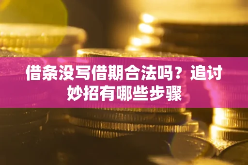 北京借条没写借期合法吗？追讨妙招有哪些步骤