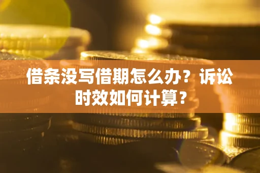 北京借条没写借期怎么办？诉讼时效如何计算？