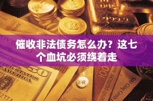 北京催收非法债务怎么办？这七个血坑必须绕着走