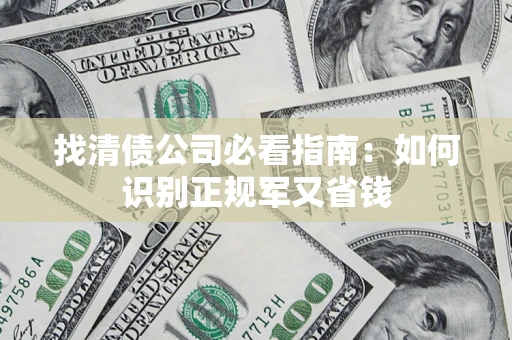 北京找清债公司必看指南：如何识别正规军又省钱
