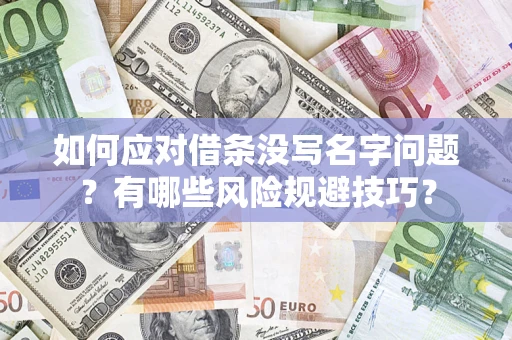 北京如何应对借条没写名字问题？有哪些风险规避技巧？