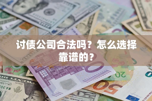 北京讨债公司合法吗？怎么选择靠谱的？