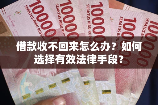 北京借款收不回来怎么办？如何选择有效法律手段？