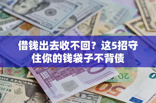 北京借钱出去收不回？这5招守住你的钱袋子不背债