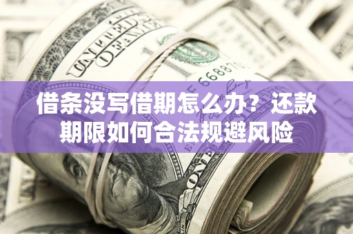 北京借条没写借期怎么办？还款期限如何合法规避风险