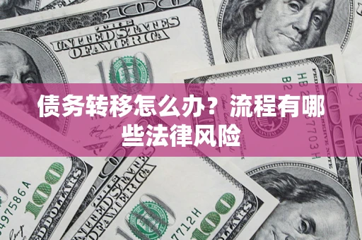 北京债务转移怎么办？流程有哪些法律风险