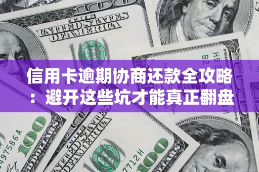 北京信用卡逾期协商还款全攻略：避开这些坑才能真正翻盘