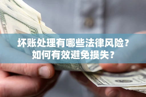 北京坏账处理有哪些法律风险？如何有效避免损失？