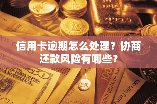 北京信用卡逾期怎么处理？协商还款风险有哪些？